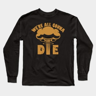 Funny Nuclear War Doomsday Retro Vintage Death Anti-War Slogan Meme Long Sleeve T-Shirt